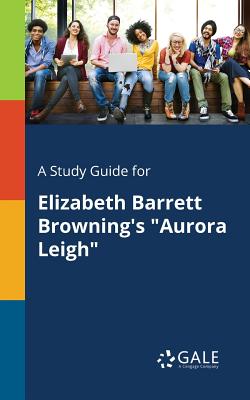A Study Guide for Elizabeth Barrett Browning's Aurora Leigh By Cengage Learning Gale Cover Image