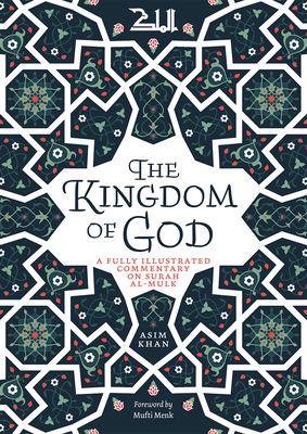 The Kingdom of God: A Fully Illustrated Commentary on Surah Al Mulk By Asim Khan, Mufti Menk (Foreword by) Cover Image