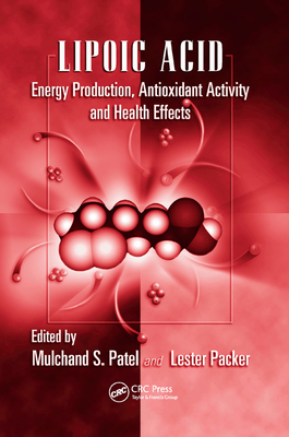 Lipoic Acid: Energy Production, Antioxidant Activity and Health Effects (Oxidative Stress and Disease #24) By Mulchand S. Patel (Editor), Lester Packer (Editor) Cover Image