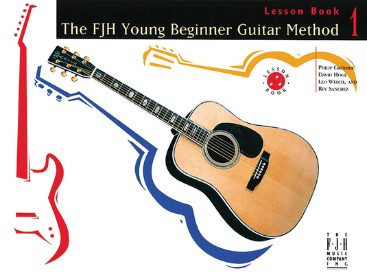 The Fjh Young Beginner Guitar Method, Lesson Book 1 By Philip Groeber (Composer), David Hoge (Composer), Rey Sanchez (Composer) Cover Image