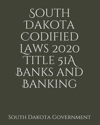 South Dakota Codified Laws 2020 Title 51A Banks and Banking Cover Image
