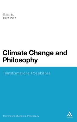 Climate Change and Philosophy: Transformational Possibilities (Continuum Studies in Philosophy #55) By Ruth Irwin (Editor) Cover Image