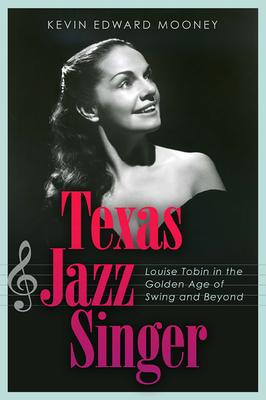 Texas Jazz Singer: Louise Tobin in the Golden Age of Swing and Beyond (Sam Rayburn Series on Rural Life, sponsored by Texas A&M University-Commerce #25) Cover Image