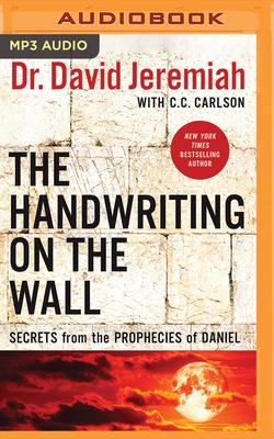 The Handwriting on the Wall: Secrets from the Prophecies of Daniel By David Jeremiah, C. C. Carlson (With), Tommy Cresswell (Read by) Cover Image