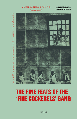 The Fine Feats of the Five Cockerels Gang: A Yugoslav Marxist-Surrealist Epic Poem for Children (Avant-Garde Critical Studies) Cover Image