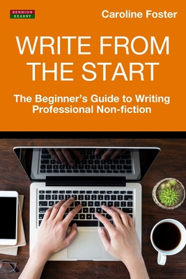 Write From The Start: The Beginner's Guide to Writing Professional Non-Fiction (Writing Guides) Cover Image