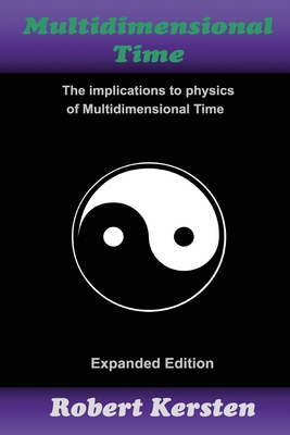 Multidimensional Time: The implication to physics of Multidimensional Time By Robert Kersten Cover Image