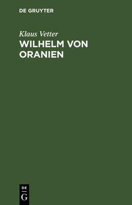 Wilhelm Von Oranien: Eine Biographie By Klaus Vetter Cover Image