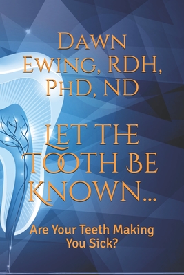 Let the TOOTH Be Known...: Are Your Teeth Making You Sick? Cover Image