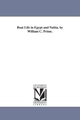Boat Life in Egypt and Nubia. by William C. Prime. By William Cowper Prime Cover Image