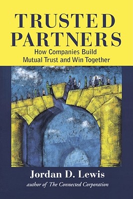 Trusted Partners: How Companies Build Mutual Trust and Win Together By Jordan D. Lewis Cover Image