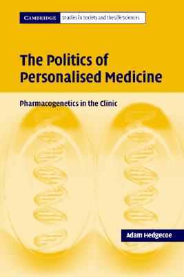 The Politics of Personalised Medicine: Pharmacogenetics in the Clinic (Cambridge Studies in Society and the Life Sciences) Cover Image