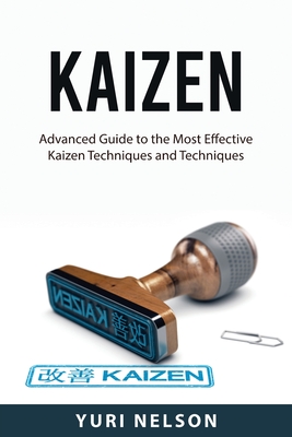 Kaizen: Advanced Guide to the Most Effective Kaizen Techniques and Techniques By Yuri Nelson Cover Image