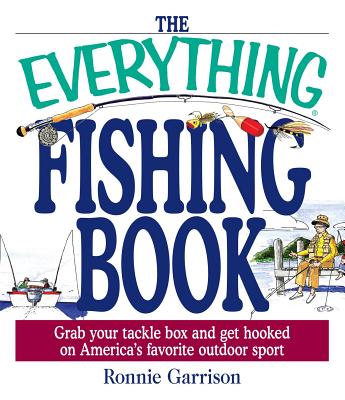 The Everything Fishing Book: Grab Your Tackle Box and Get Hooked on America's Favorite Outdoor Sport (Everything®)