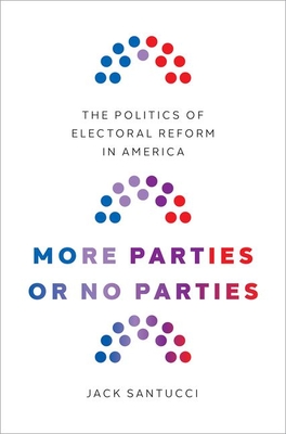 More Parties or No Parties: The Politics of Electoral Reform in America By Jack Santucci Cover Image