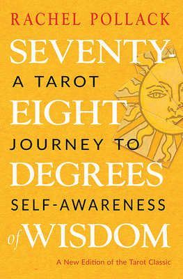 Seventy-Eight Degrees of Wisdom: A Tarot Journey to Self-Awareness (A New Edition of the Tarot Classic) By Rachel Pollack Cover Image