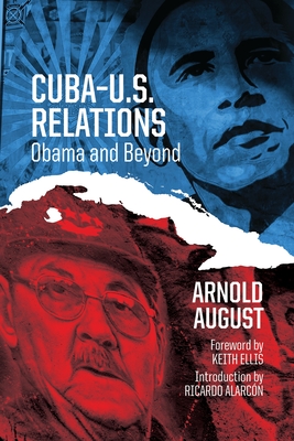 Cuba-U.S. Relations: Obama and Beyond By Arnold August Cover Image