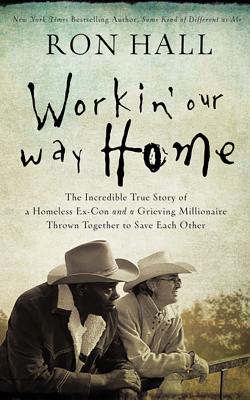 Working Our Way Home: The Incredible True Story of a Homeless Ex-Con and a Grieving Millionaire Thrown Together to Save Each Other Cover Image