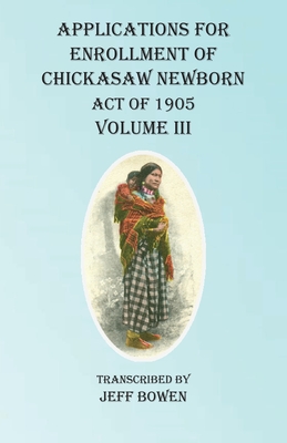 Applications For Enrollment of Chickasaw Newborn Act of 1905 Volume III Cover Image