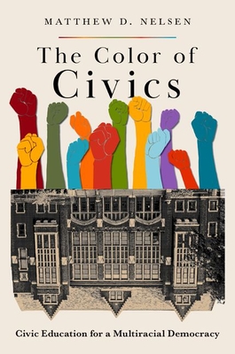 The Color of Civics: Civic Education for a Multiracial Democracy By Matthew D. Nelsen Cover Image