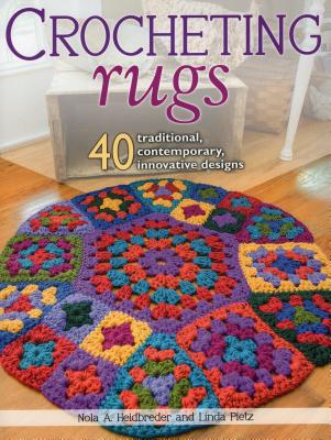 Crocheting Rugs: 40 Traditional, Contemporary, Innovative Designs Cover Image