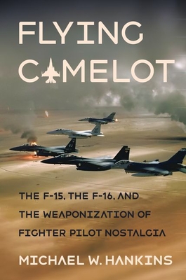 Flying Camelot: The F-15, the F-16, and the Weaponization of Fighter Pilot Nostalgia Cover Image