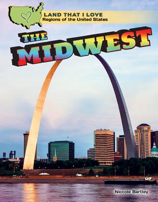 The Midwest (Land That I Love: Regions of the United States) By Niccole Bartley Cover Image