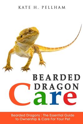 Bearded Dragons: The Essential Guide to Ownership & Care for Your Pet Cover Image