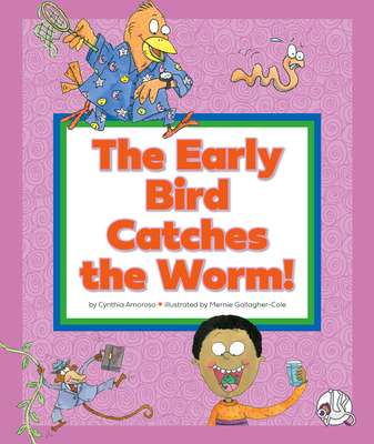 The Early Bird Catches the Worm!: (And Other Strange Sayings) By Cynthia Amoroso, Mernie Gallagher-Cole (Illustrator) Cover Image