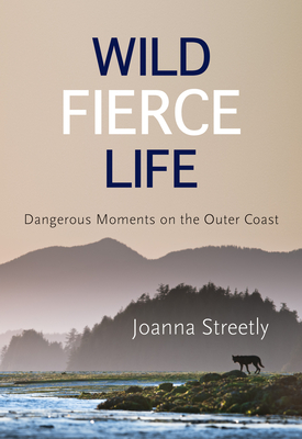 Wild Fierce Life: Dangerous Moments on the Outer Coast By Joanna Streetly Cover Image