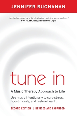 Tune in: Use Music Intentionally to Curb Stress, Boost Morale, and Restore Health. a Music Therapy Approach to Life By Jennifer Buchanan Cover Image