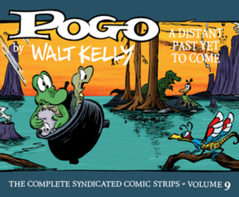Pogo The Complete Syndicated Comic Strips: Volume 9: A Distant Past Yet to Come (Walt Kelly's Pogo)