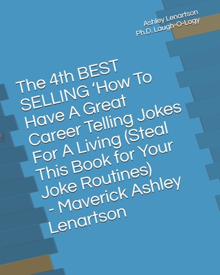 The 4th BEST SELLING 'How To Have A Great Career Telling Jokes For A Living (Steal This Book for Your Joke Routines): The Bastard Comedian Out of Main By Ashley a. Lenartson Cover Image