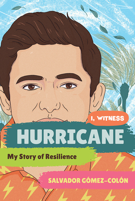Hurricane: My Story of Resilience (I, Witness) By Salvador Gómez-Colón, Zainab Nasrati (Series edited by), Zoë Ruiz (Series edited by), Amanda Uhle (Series edited by), Dave Eggers (Series edited by) Cover Image