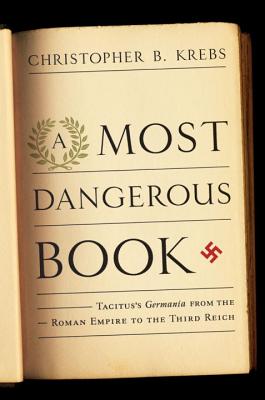 A Most Dangerous Book: Tacitus's Germania from the Roman Empire to the Third Reich By Christopher B. Krebs Cover Image