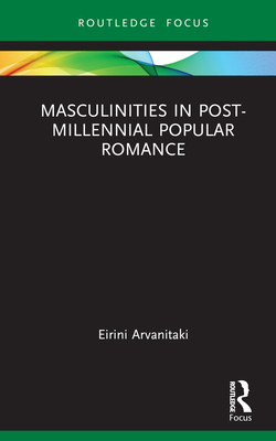 Masculinities in Post-Millennial Popular Romance By Eirini Arvanitaki Cover Image