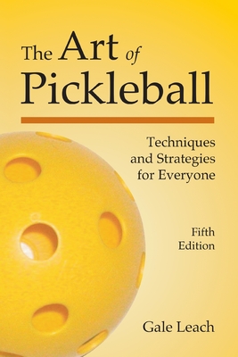 The Art of Pickleball: Techniques and Strategies for Everyone By Gale Leach Cover Image