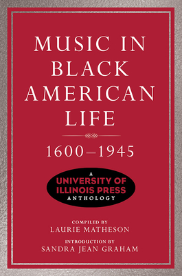 Music in Black American Life, 1600-1945: A University of Illinois Press Anthology (Music in American Life) By Laurie Matheson (Compiled by), Sandra Jean Graham (Introduction by), R. Reid Badger (Contributions by), Rae Linda Brown (Contributions by), Jr. Floyd, Samuel A. (Contributions by), Sandra Jean Graham (Contributions by), Jeffrey Magee (Contributions by), Robert M. Marovich (Contributions by), Harriet Ottenheimer (Contributions by), Eileen Southern (Contributions by), Katrina Dyonne Thompson (Contributions by), Stephen Wade (Contributions by), Charles Wolfe (Contributions by) Cover Image