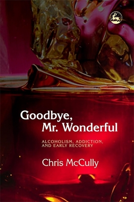 Goodbye, Mr. Wonderful: Alcoholism, Addiction and Early Recovery Cover Image