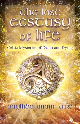 The Last Ecstasy of Life: Celtic Mysteries of Death and Dying Cover Image