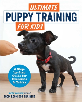 Ultimate Puppy Training for Kids: A Step-By-Step Guide for Exercises and Tricks Cover Image
