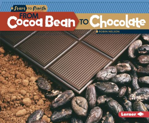 From Cocoa Bean to Chocolate (Start to Finish) By Robin Nelson Cover Image