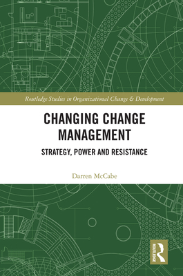 Changing Change Management: Strategy, Power and Resistance (Routledge Studies in Organizational Change & Development)