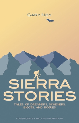 Sierra Stories: Tales of Dreamers, Schemers, Bigots, and Rogues By Gary Noy, Malcolm Margolin (Foreword by) Cover Image