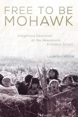 Free to Be Mohawk: Indigenous Education at the Akwesasne Freedom School (New Directions in Native American Studies #12)