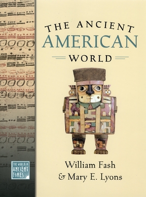 The Ancient American World (World in Ancient Times) By William Fash, Mary E. Lyons Cover Image