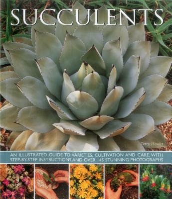 Succulents: An Illustrated Guide to Varieties, Cultivation and Care, with Step-By-Step Instructions and Over 145 Stunning Photogra Cover Image
