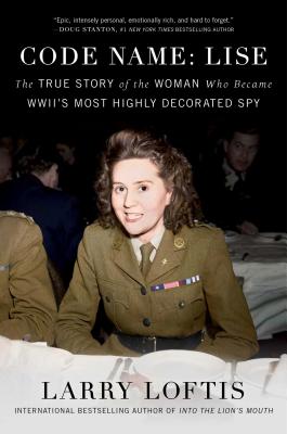 Code Name: Lise: The True Story of the Woman Who Became WWII's Most Highly Decorated Spy By Larry Loftis Cover Image