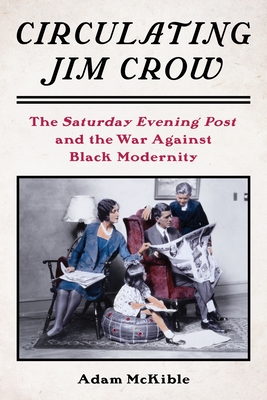 Circulating Jim Crow: The Saturday Evening Post and the War Against Black Modernity (Modernist Latitudes)