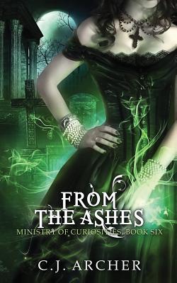 From The Ashes (Ministry of Curiosities #6) By C. J. Archer Cover Image